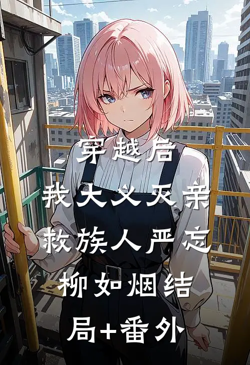 穿越后，我大义灭亲救族人严忘柳如烟结局+番外