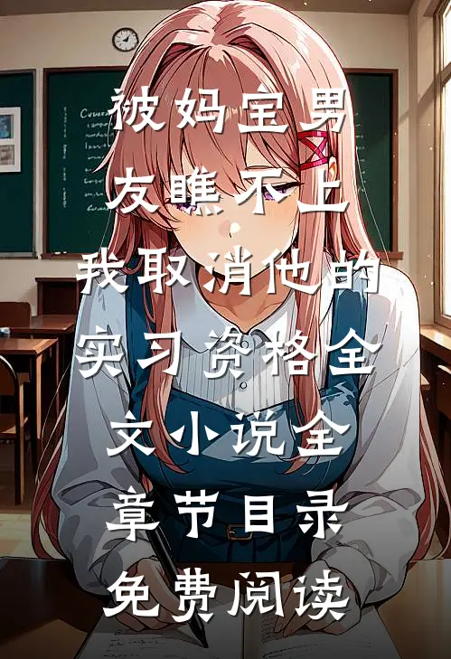 被妈宝男友瞧不上，我取消他的实习资格全文小说全章节目录免费阅读