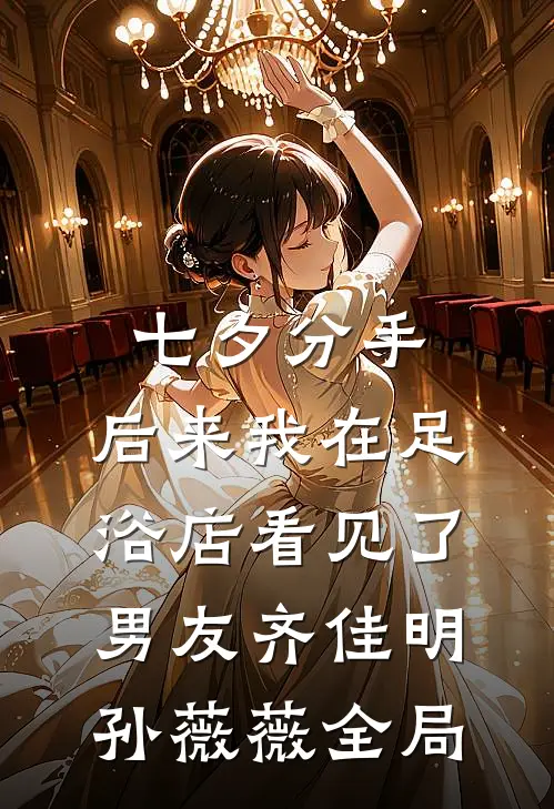 七夕分手，后来我在足浴店看见了男友齐佳明孙薇薇全局