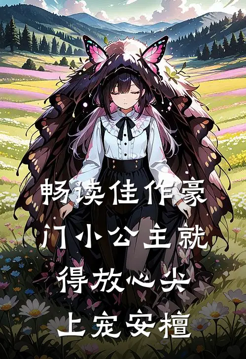 畅读佳作豪门小公主就得放心尖上宠安檀