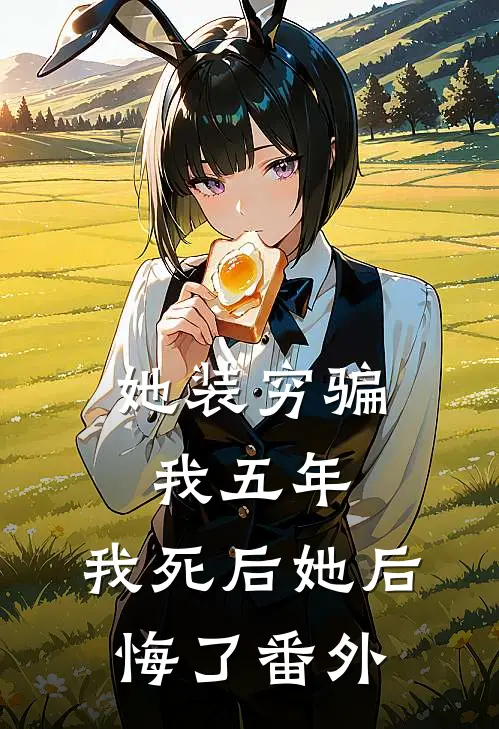 她装穷骗我五年，我死后她后悔了 番外