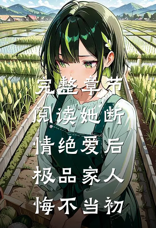 完整章节阅读她断情绝爱后，极品家人悔不当初