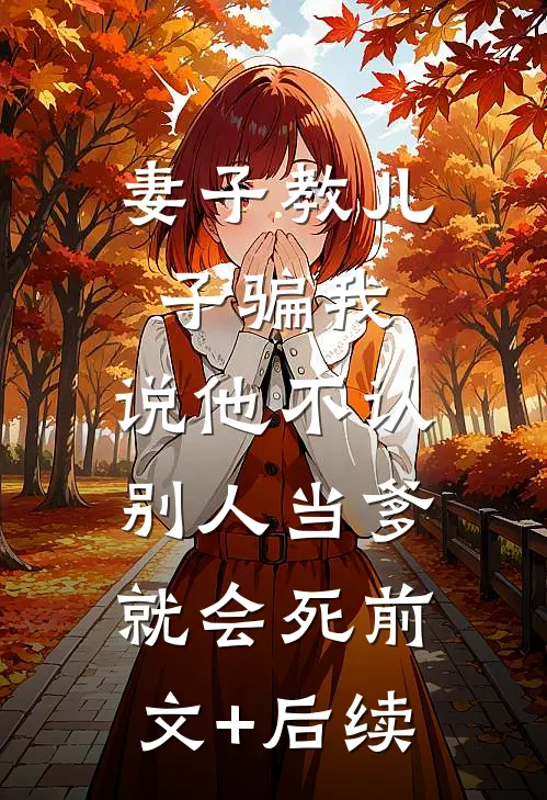 妻子教儿子骗我，说他不认别人当爹就会死前文+后续
