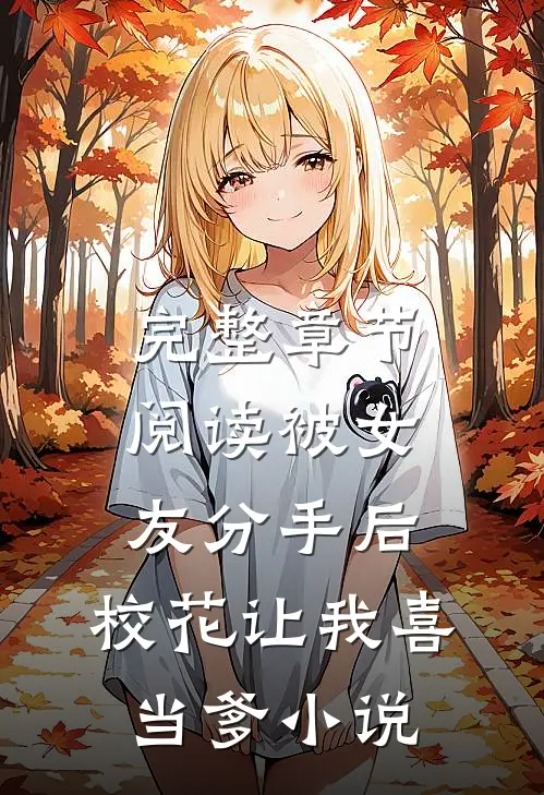 完整章节阅读被女友分手后,校花让我喜当爹小说