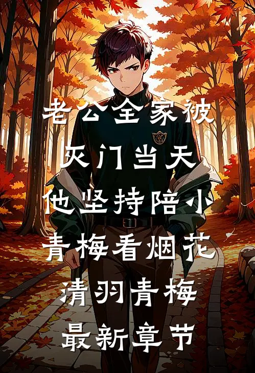 老公全家被灭门当天，他坚持陪小青梅看烟花清羽青梅最新章节