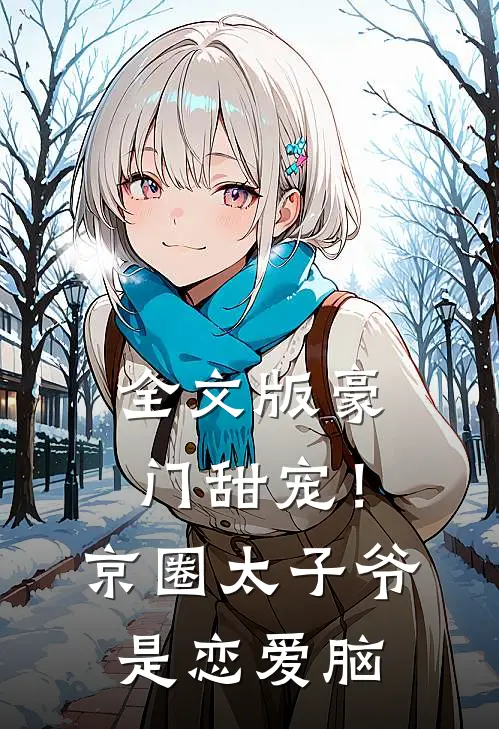 全文版豪门甜宠！京圈太子爷是恋爱脑