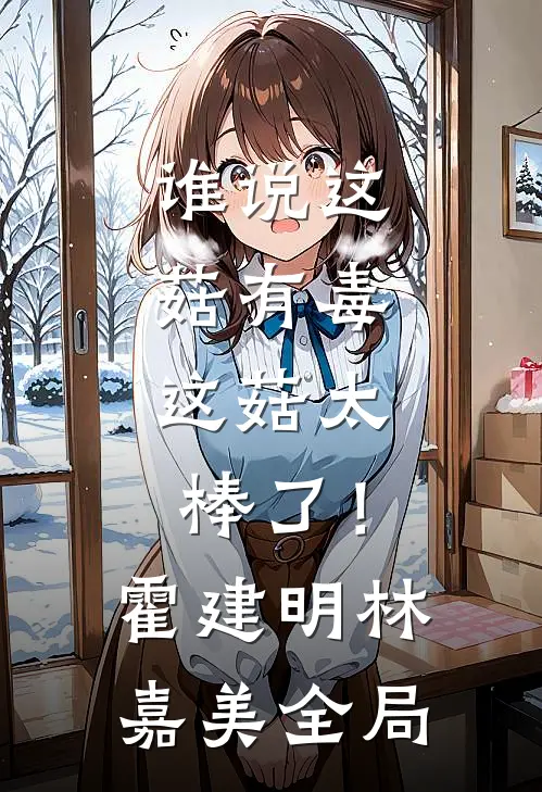 谁说这菇有毒，这菇太棒了！霍建明林嘉美全局