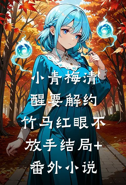 小青梅清醒要解约，竹马红眼不放手结局+番外小说