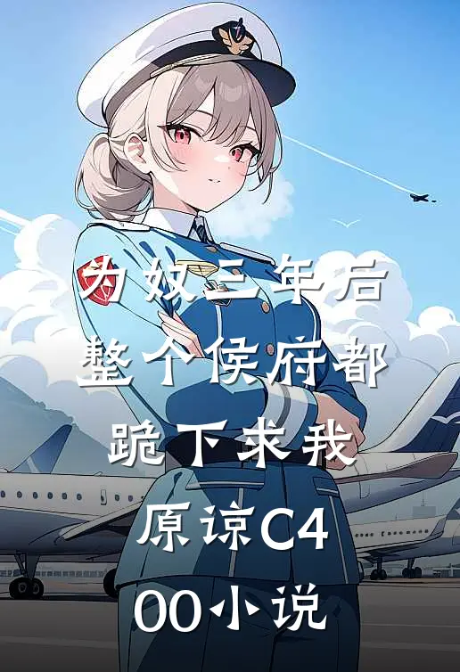 为奴三年后，整个侯府都跪下求我原谅C400小说
