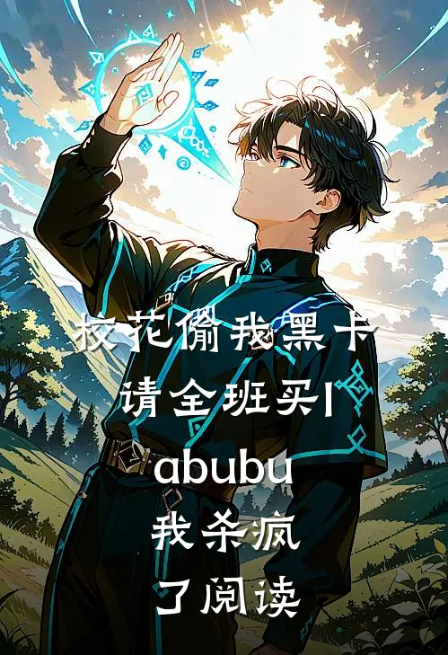 校花偷我黑卡请全班买labubu，我杀疯了阅读