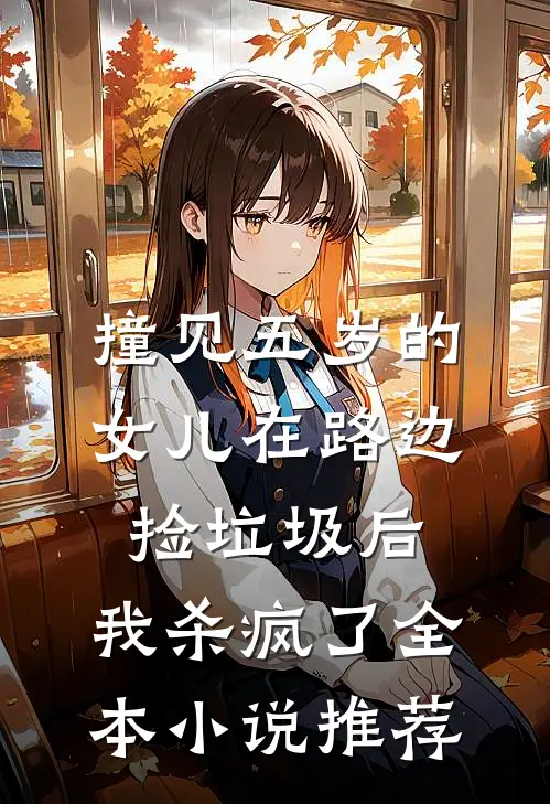 撞见五岁的女儿在路边捡垃圾后，我杀疯了全本小说推荐
