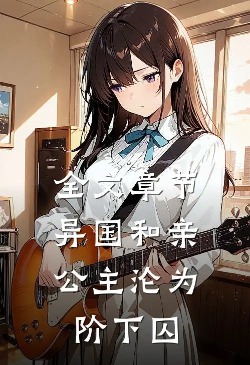全文章节异国和亲：公主沦为阶下囚