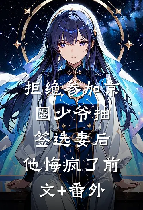 拒绝参加京圈少爷抽签选妻后，他悔疯了前文+番外