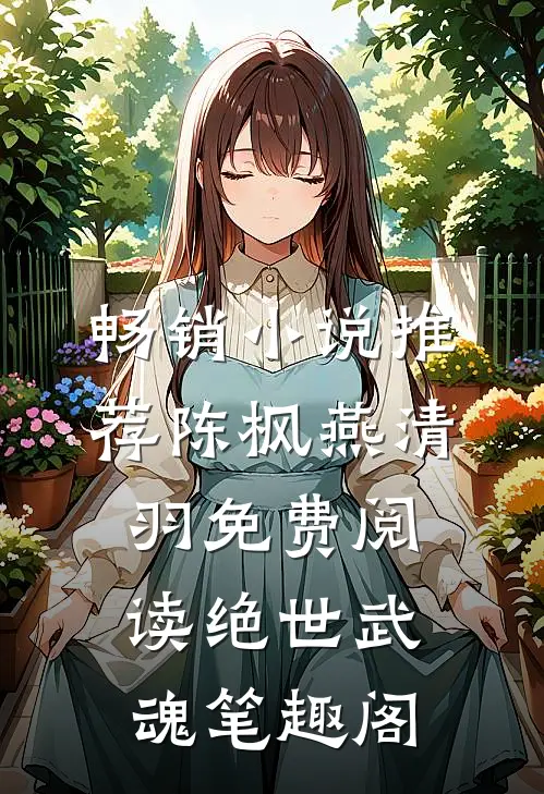 畅销小说推荐陈枫燕清羽免费阅读绝世武魂笔趣阁