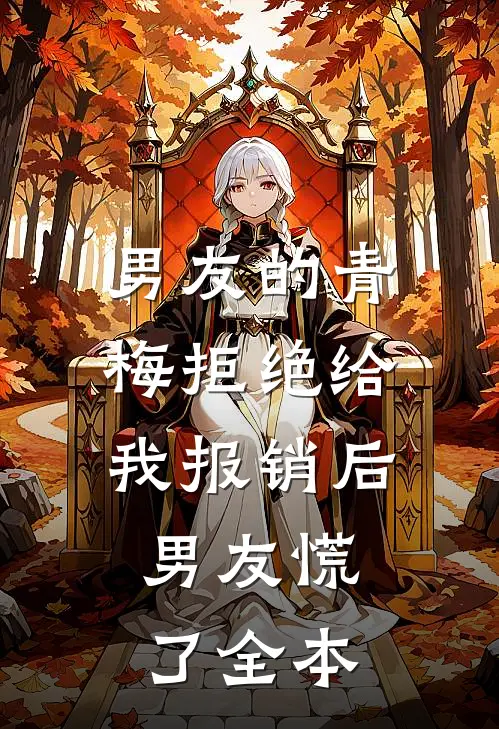 男友的青梅拒绝给我报销后，男友慌了全本