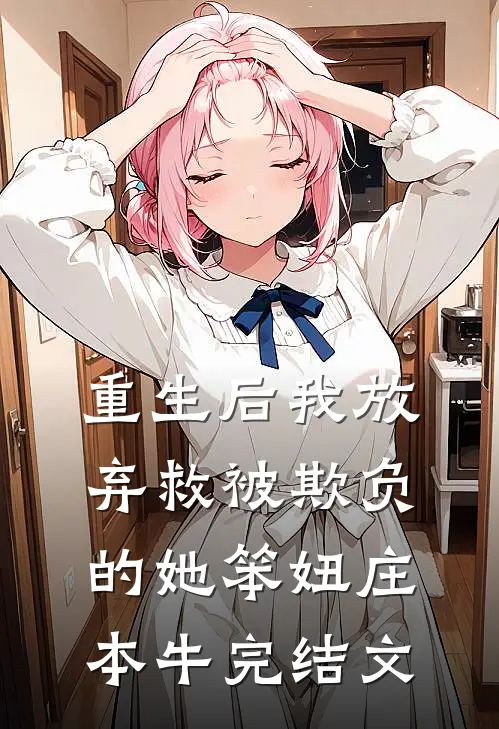 重生后我放弃救被欺负的她笨妞庄本牛完结文