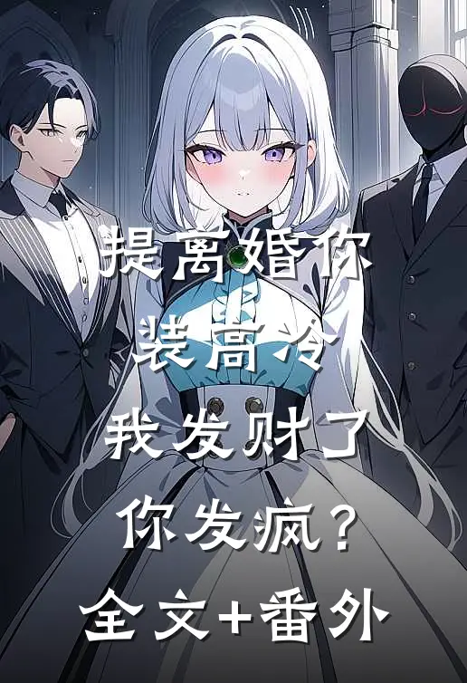 提离婚你装高冷，我发财了你发疯？全文+番外