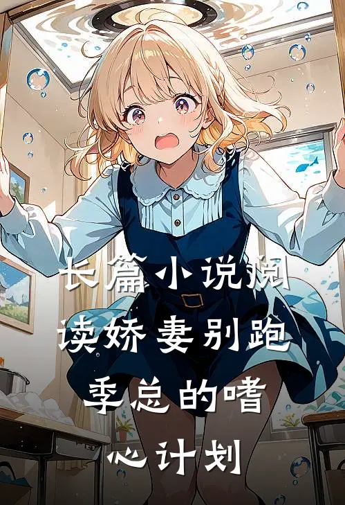 长篇小说阅读娇妻别跑：季总的嗜心计划