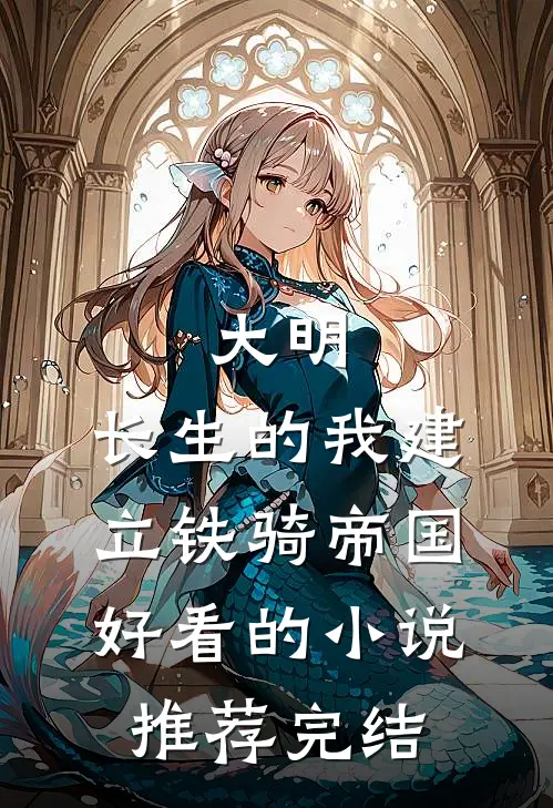 大明：长生的我建立铁骑帝国好看的小说推荐完结