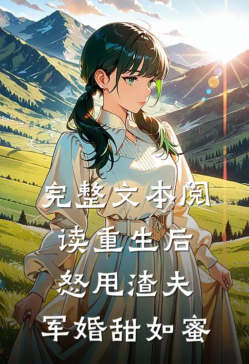 完整文本阅读重生后怒甩渣夫，军婚甜如蜜