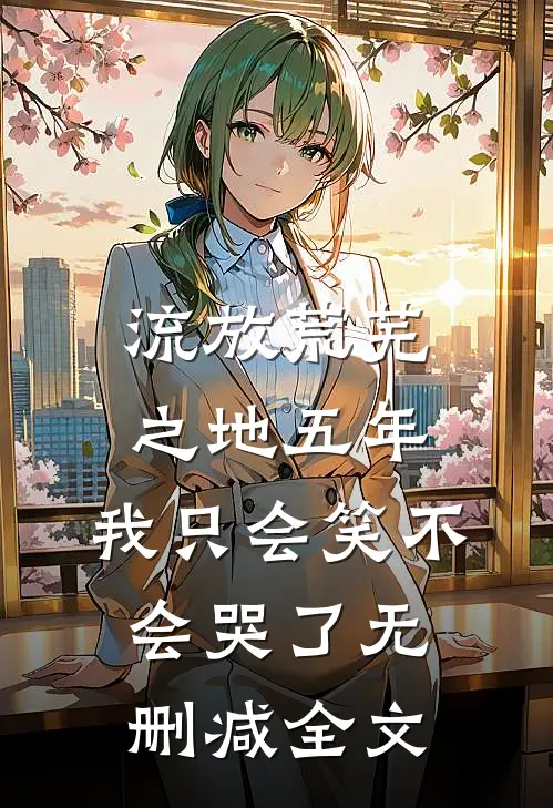 流放荒芜之地五年，我只会笑不会哭了无删减全文