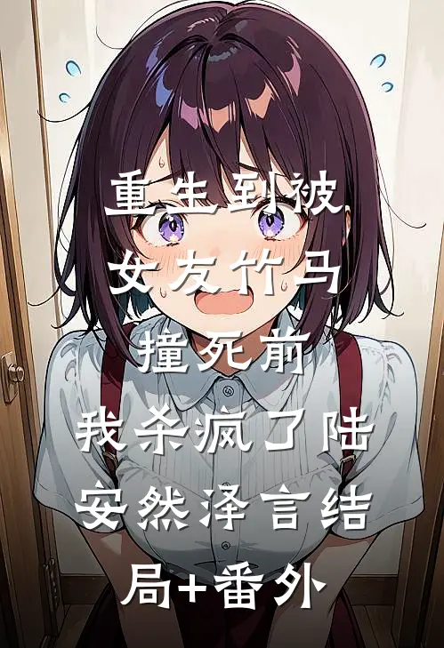重生到被女友竹马撞死前，我杀疯了陆安然泽言结局+番外