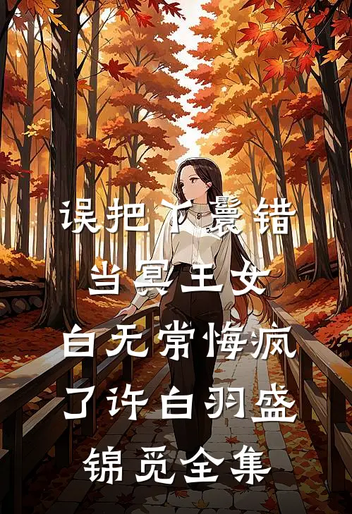 误把丫鬟错当冥王女，白无常悔疯了许白羽盛锦觅全集