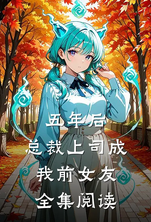 五年后，总裁上司成我前女友全集阅读