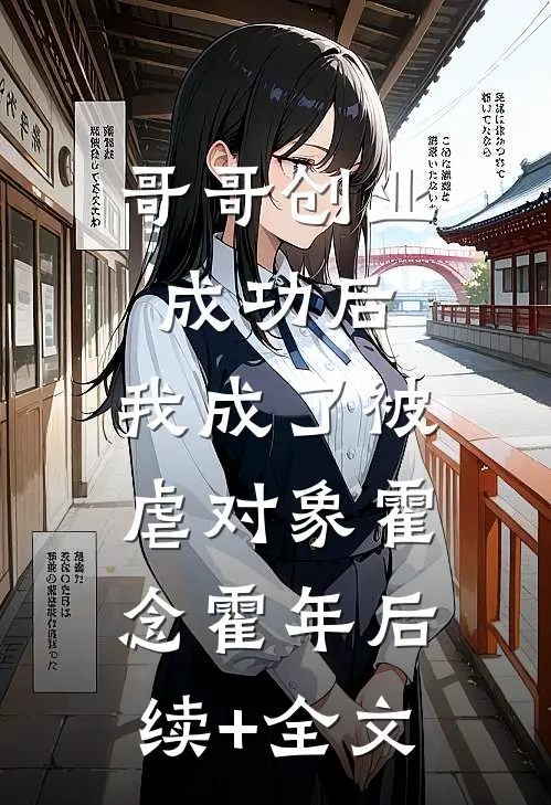 哥哥创业成功后，我成了被虐对象霍念霍年后续+全文