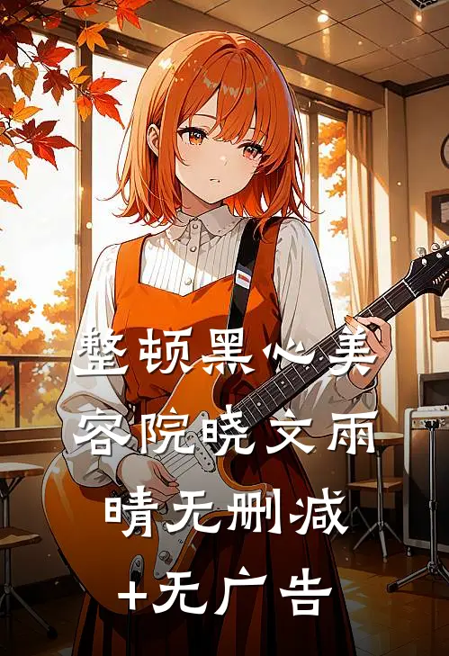 整顿黑心美容院晓文雨晴无删减+无广告