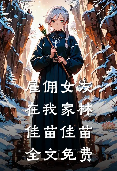 雇佣女友在我家林佳苗佳苗全文免费