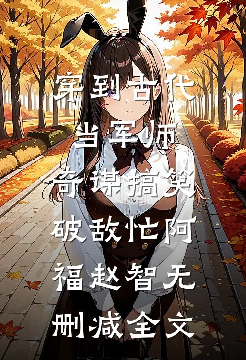穿到古代当军师，奇谋搞笑破敌忙阿福赵智无删减全文