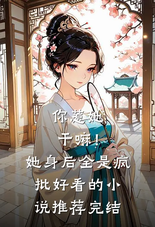 你惹她干嘛！她身后全是疯批好看的小说推荐完结