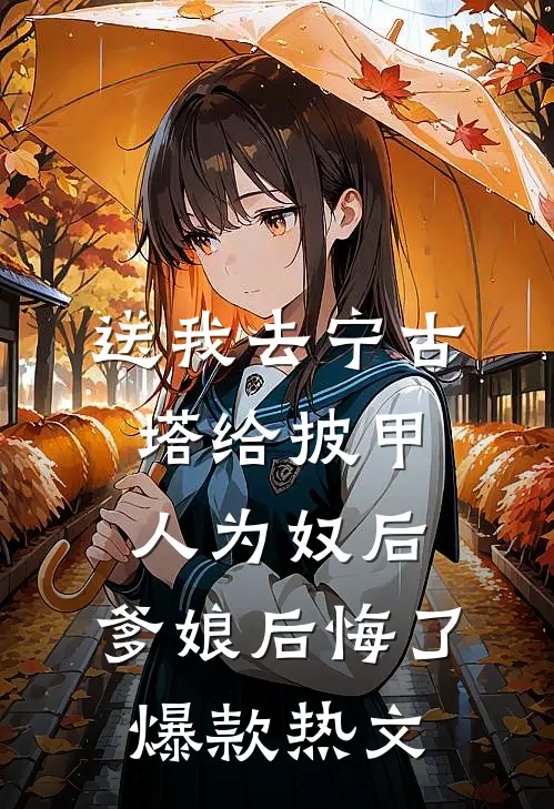 送我去宁古塔给披甲人为奴后，爹娘后悔了爆款热文