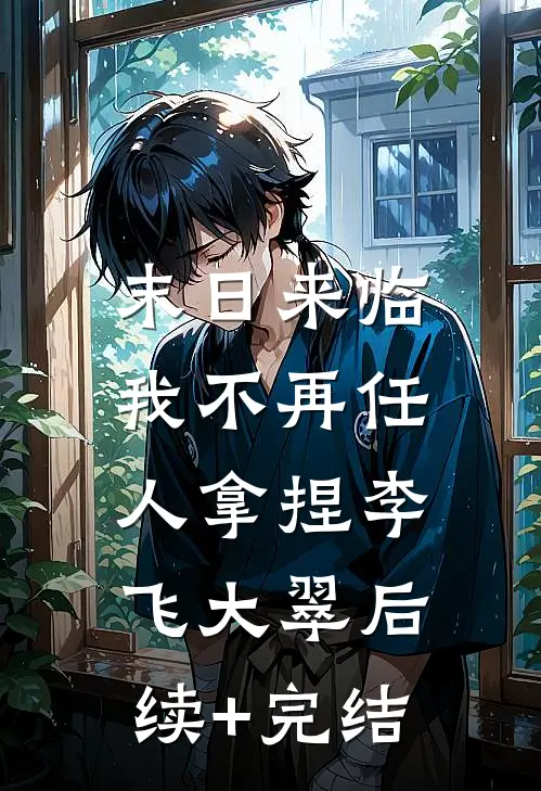 末日来临，我不再任人拿捏李飞大翠后续+完结