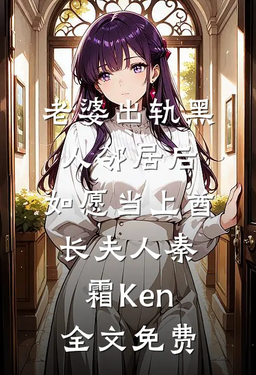 老婆出轨黑人邻居后，如愿当上酋长夫人秦霜Ken全文免费