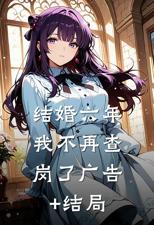 结婚六年，我不再查岗了广告+结局