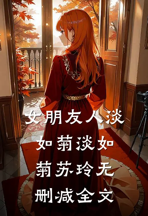 女朋友人淡如菊淡如菊苏玲无删减全文