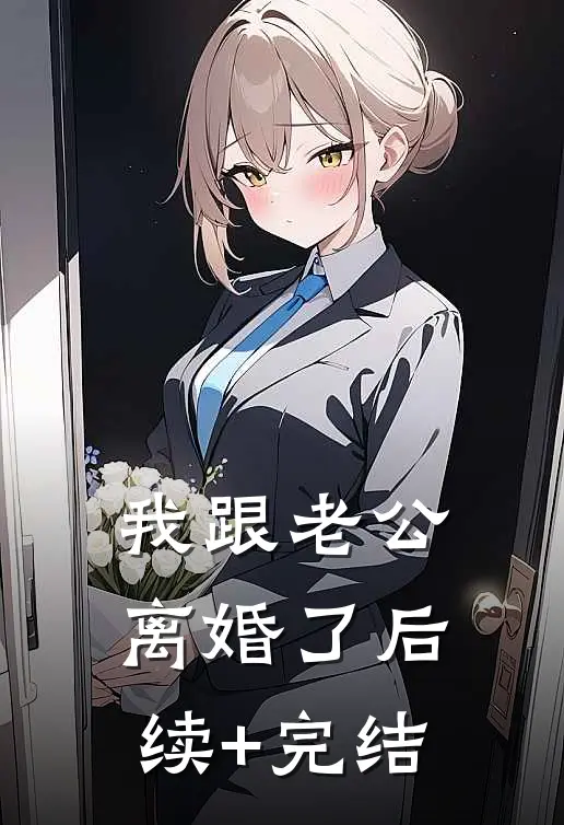 我跟老公离婚了后续+完结