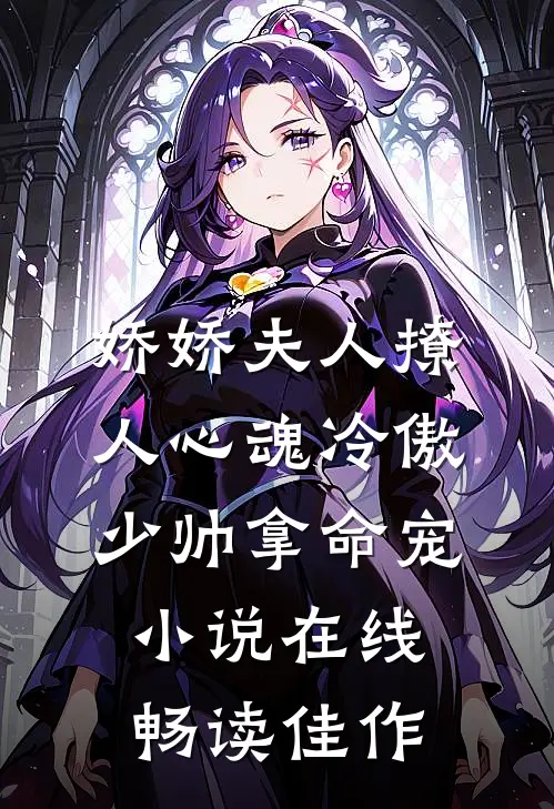 娇娇夫人撩人心魂 冷傲少帅拿命宠小说在线畅读佳作