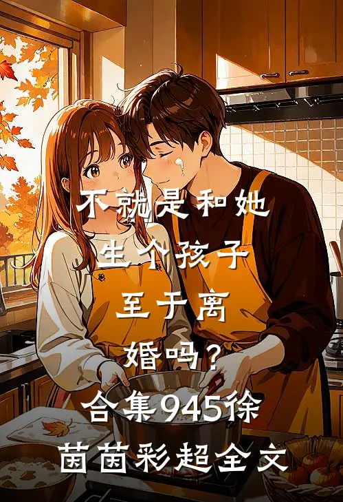 不就是和她生个孩子，至于离婚吗？合集945徐茵茵彩超全文