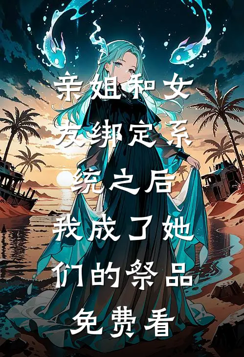 亲姐和女友绑定系统之后，我成了她们的祭品免费看