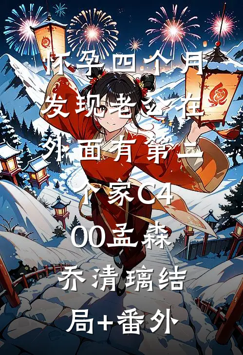 怀孕四个月，发现老公在外面有第二个家C400孟森乔清璃结局+番外