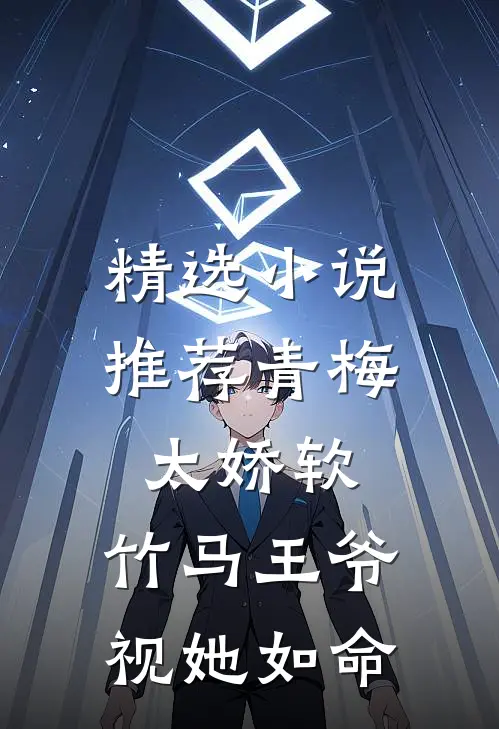 精选小说推荐青梅太娇软，竹马王爷视她如命