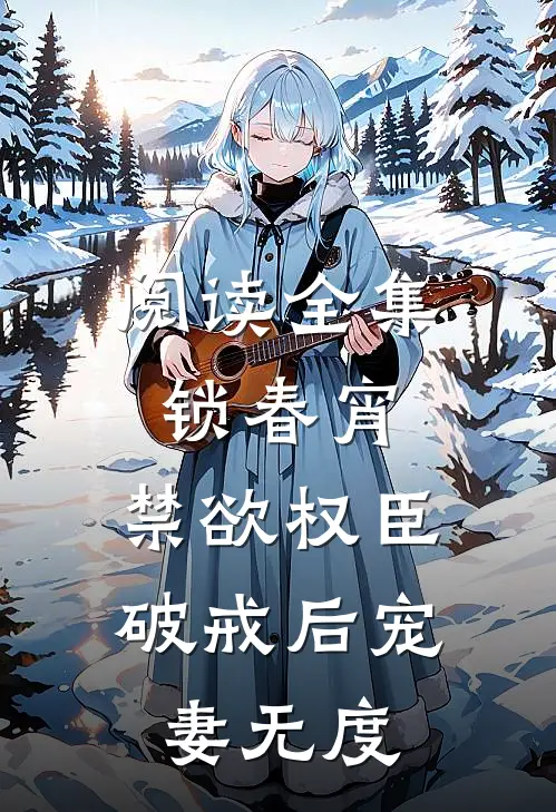 阅读全集锁春宵：禁欲权臣破戒后宠妻无度