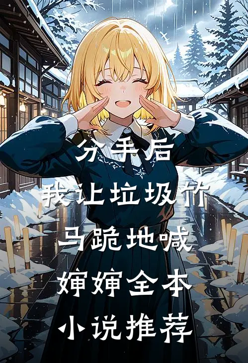 分手后，我让垃圾竹马跪地喊婶婶全本小说推荐