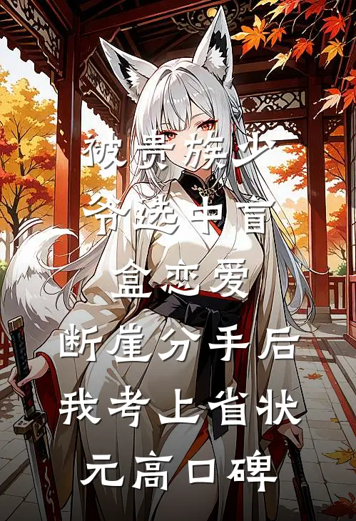被贵族少爷选中盲盒恋爱，断崖分手后我考上省状元高口碑