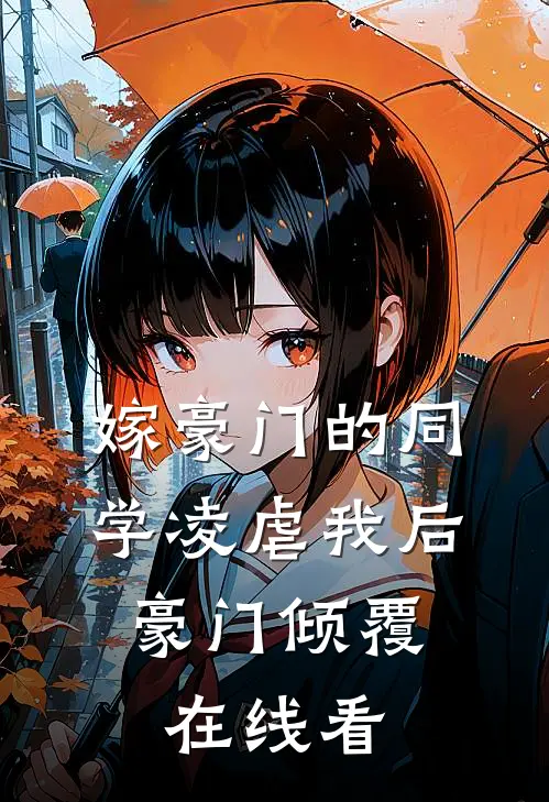 嫁豪门的同学凌虐我后，豪门倾覆在线看