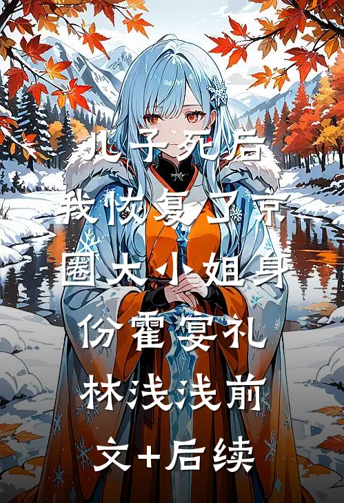 儿子死后，我恢复了京圈大小姐身份霍宴礼林浅浅前文+后续