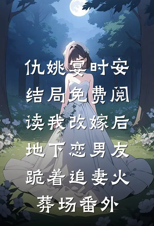 仇姚宴时安结局免费阅读我改嫁后，地下恋男友跪着追妻火葬场番外